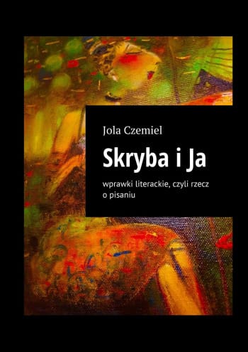 Skryba i Ja - wprawki literackie, czyli rzecz o pisaniu.